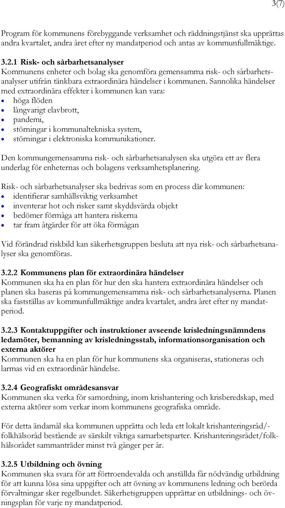 Sannolika händelser med extraordinära effekter i kommunen kan vara: höga flöden långvarigt elavbrott, pandemi, störningar i kommunaltekniska system, störningar i elektroniska kommunikationer.