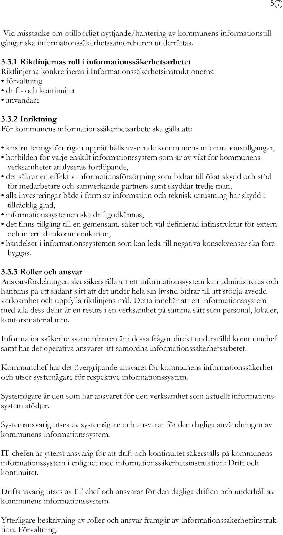 informationssäkerhetsarbete ska gälla att: krishanteringsförmågan upprätthålls avseende kommunens informationstillgångar, hotbilden för varje enskilt informationssystem som är av vikt för kommunens