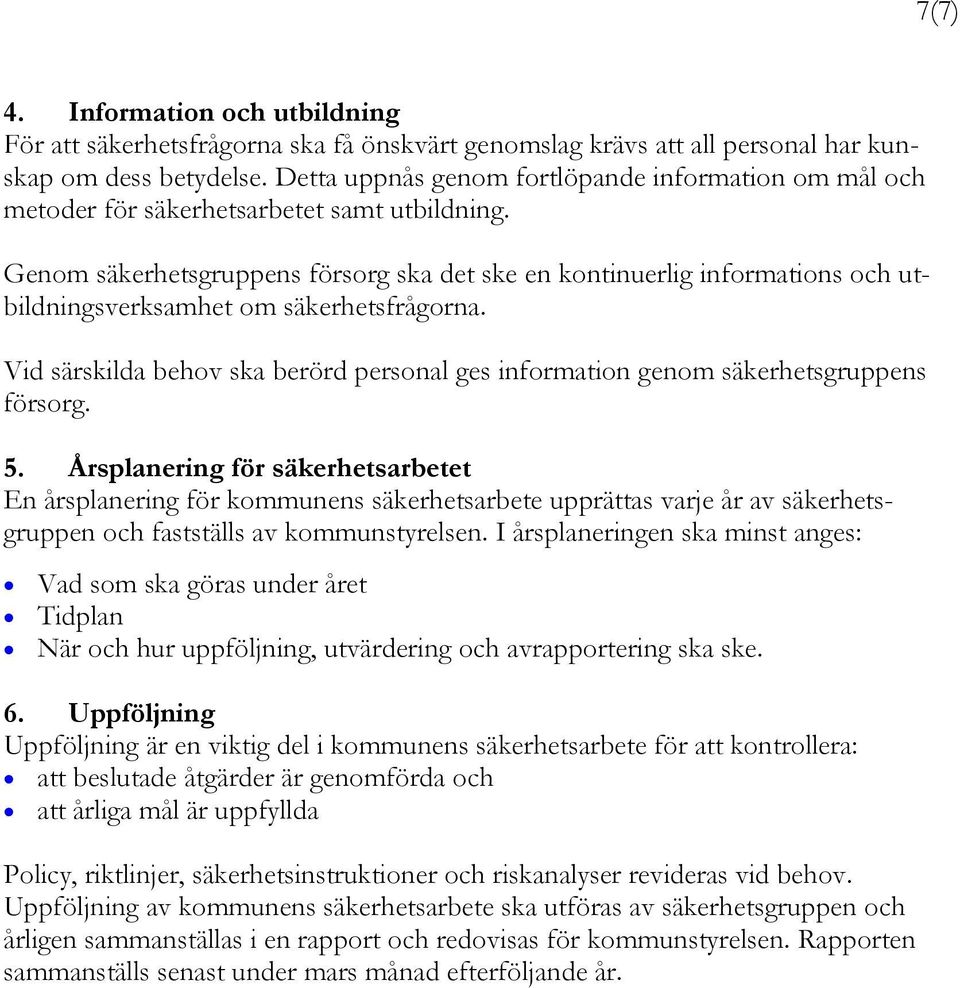 Genom säkerhetsgruppens försorg ska det ske en kontinuerlig informations och utbildningsverksamhet om säkerhetsfrågorna.