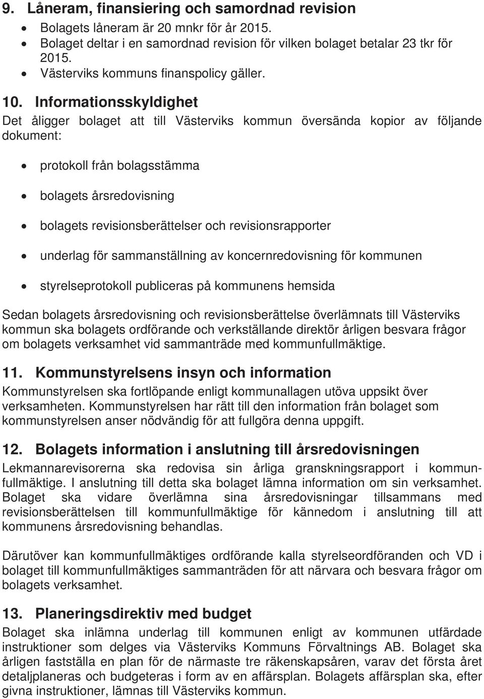 Informationsskyldighet Det åligger bolaget att till Västerviks kommun översända kopior av följande dokument: protokoll från bolagsstämma bolagets årsredovisning bolagets revisionsberättelser och