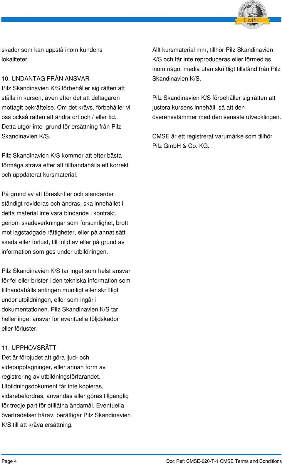 Pilz Skandinavien K/S kommer att efter bästa förmåga sträva efter att tillhandahålla ett korrekt och uppdaterat kursmaterial.