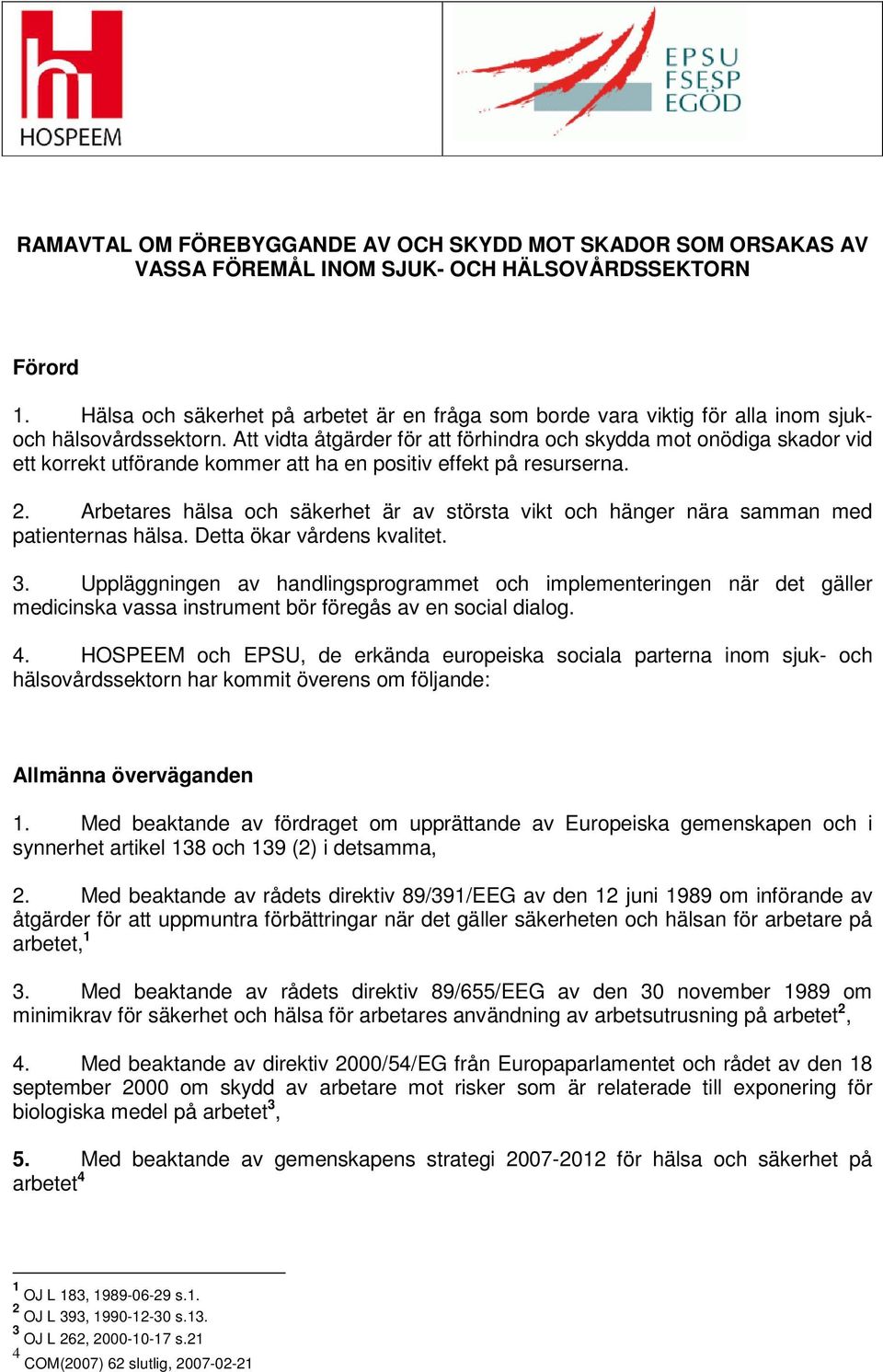 Arbetares hälsa och säkerhet är av största vikt och hänger nära samman med patienternas hälsa. Detta ökar vårdens kvalitet. 3.