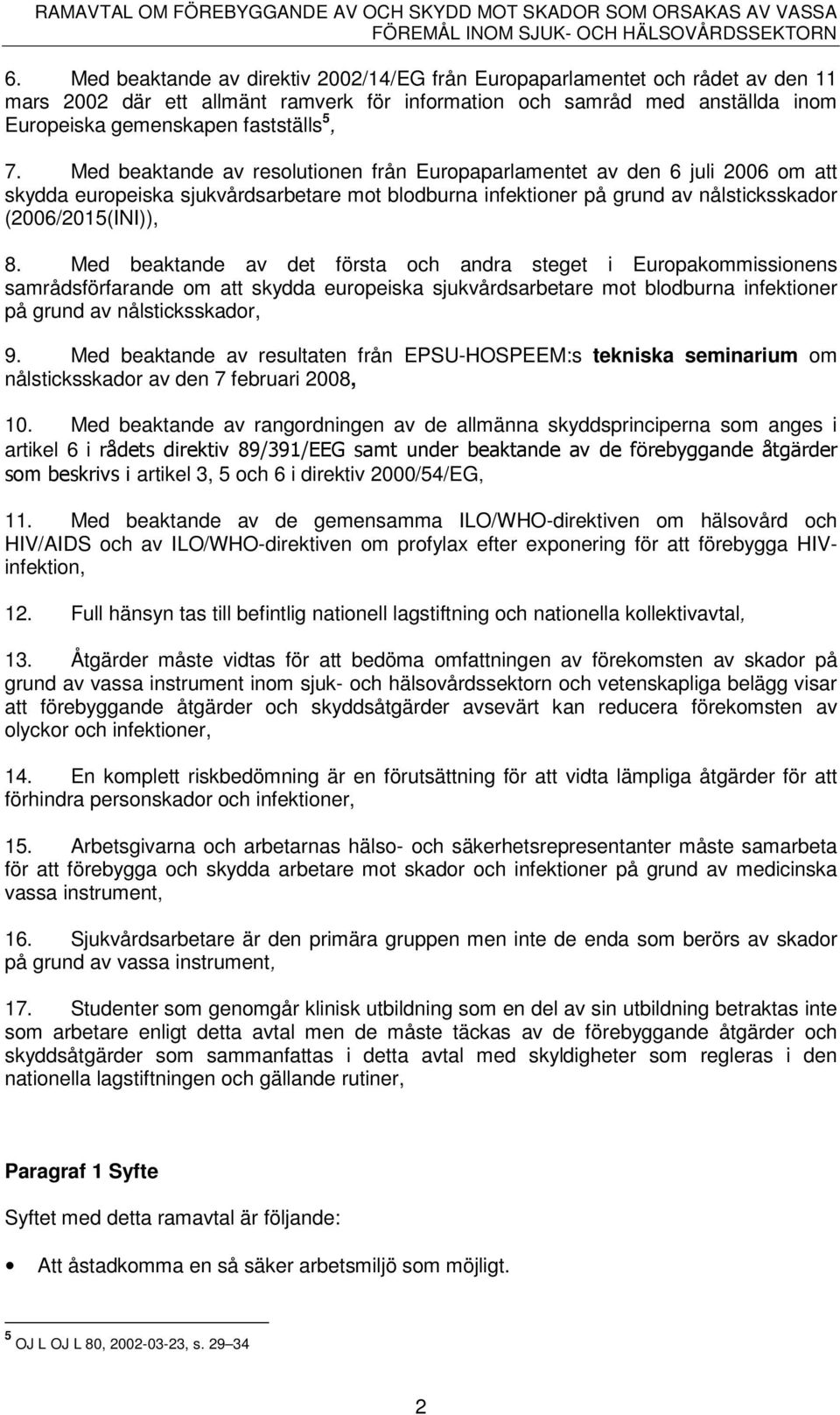 Med beaktande av det första och andra steget i Europakommissionens samrådsförfarande om att skydda europeiska sjukvårdsarbetare mot blodburna infektioner på grund av nålsticksskador, 9.