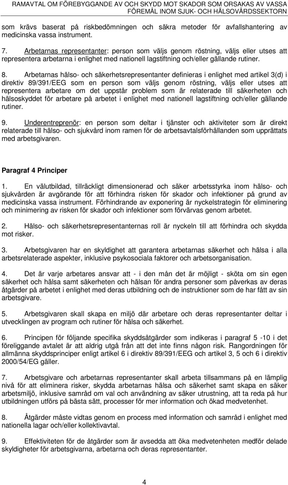 Arbetarnas hälso- och säkerhetsrepresentanter definieras i enlighet med artikel 3(d) i direktiv 89/391/EEG som en person som väljs genom röstning, väljs eller utses att representera arbetare om det