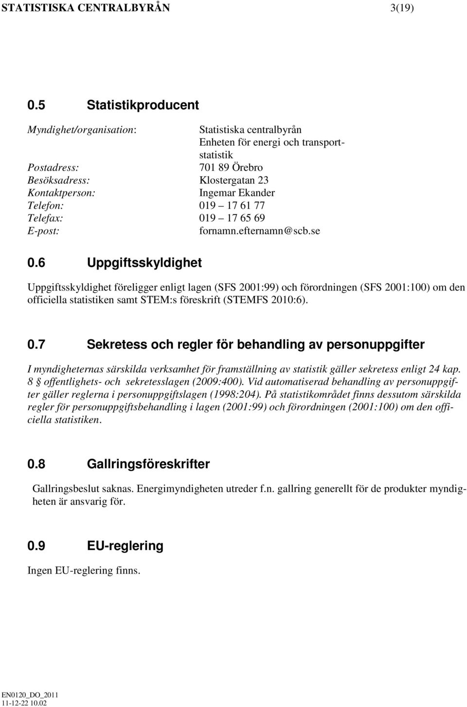 Telefon: 019 17 61 77 Telefax: 019 17 65 69 E-post: fornamn.efternamn@scb.se 0.