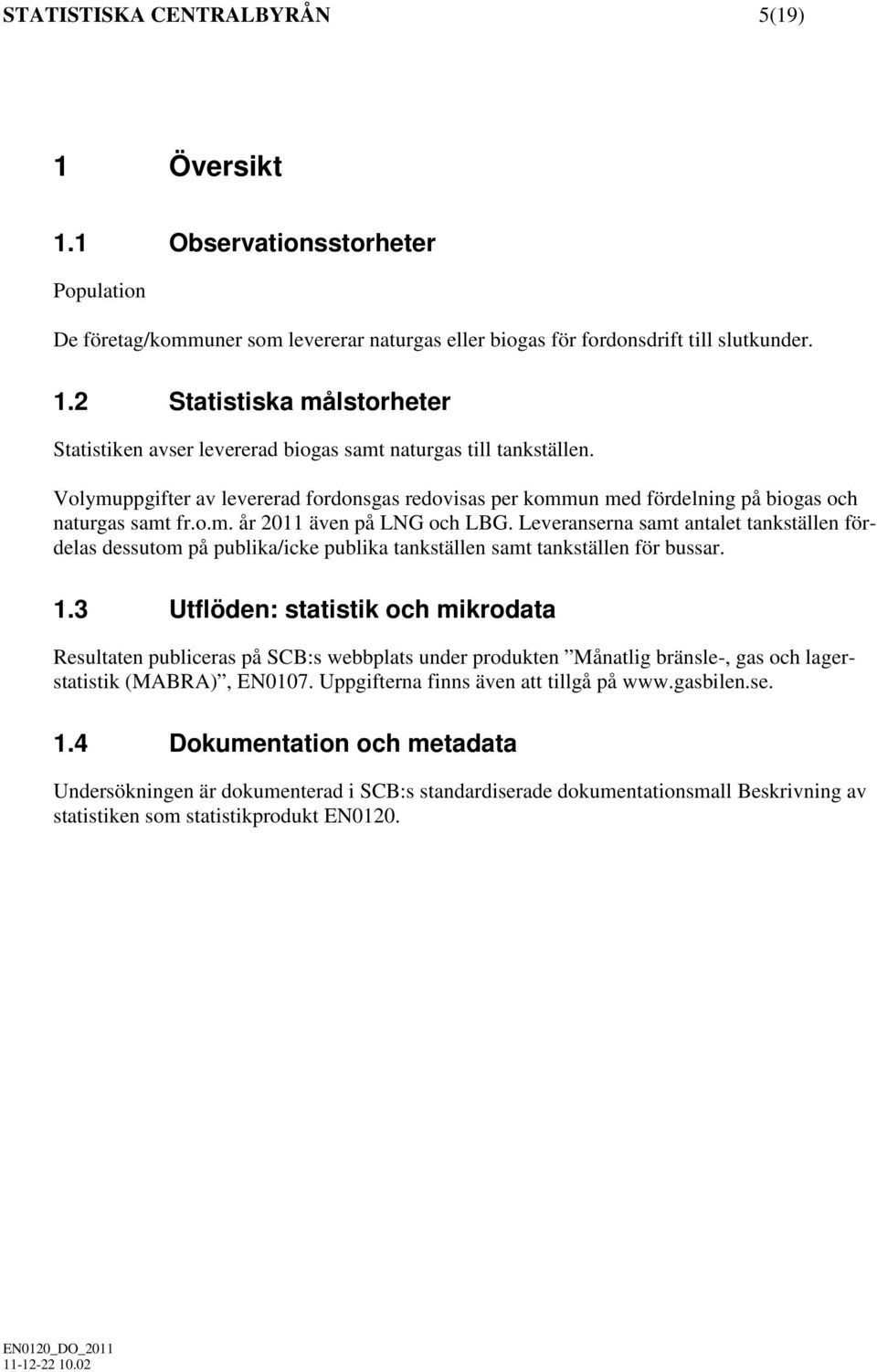 Leveranserna samt antalet tankställen fördelas dessutom på publika/icke publika tankställen samt tankställen för bussar. 1.