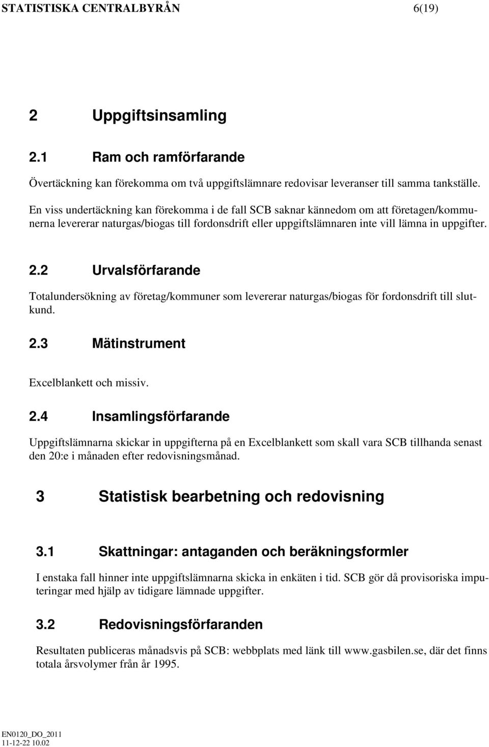 2 Urvalsförfarande Totalundersökning av företag/kommuner som levererar naturgas/biogas för fordonsdrift till slutkund. 2.