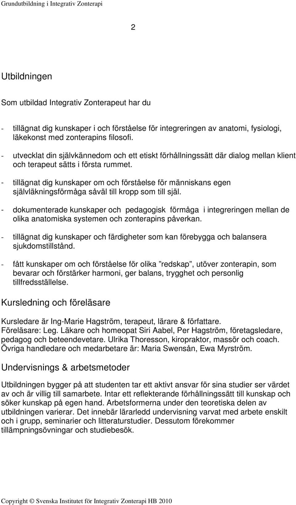 - tillägnat dig kunskaper om och förståelse för människans egen självläkningsförmåga såväl till kropp som till själ.