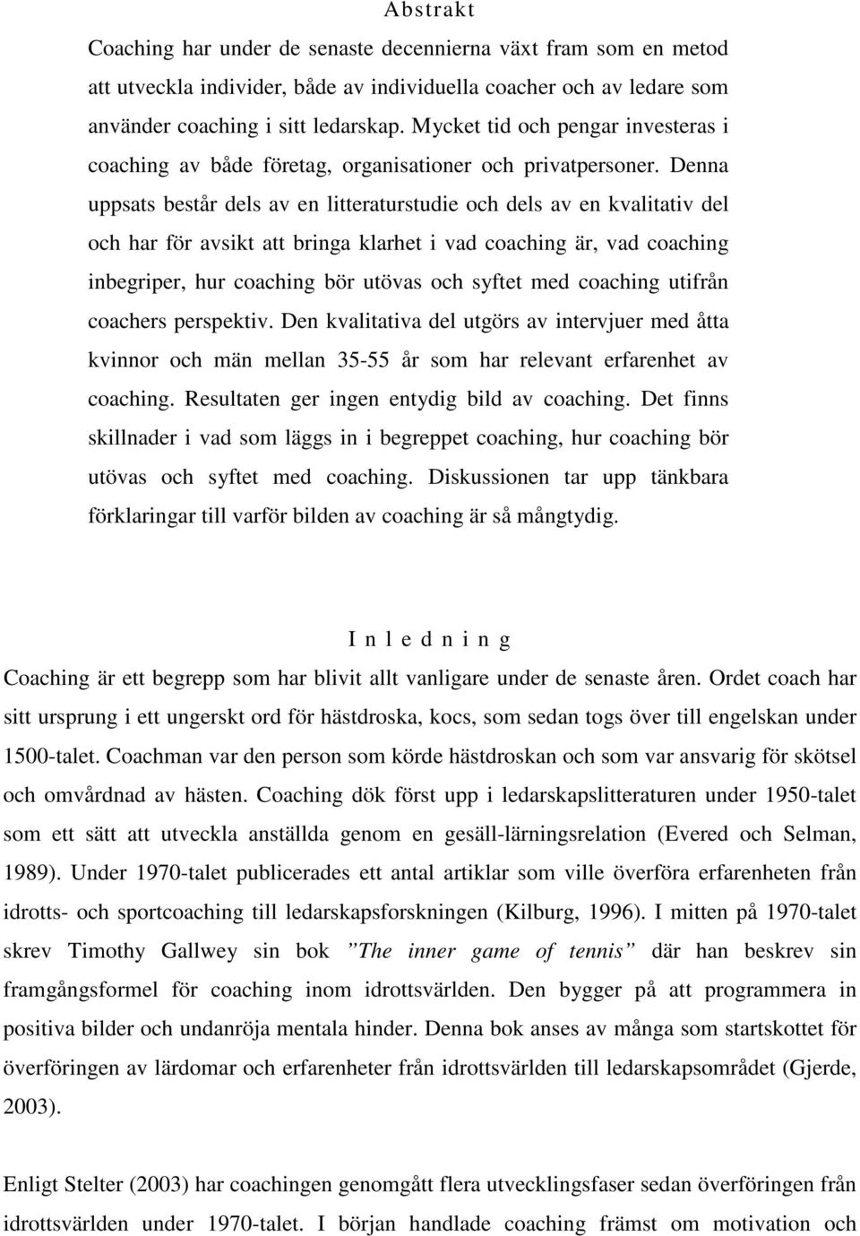 Denna uppsats består dels av en litteraturstudie och dels av en kvalitativ del och har för avsikt att bringa klarhet i vad coaching är, vad coaching inbegriper, hur coaching bör utövas och syftet med