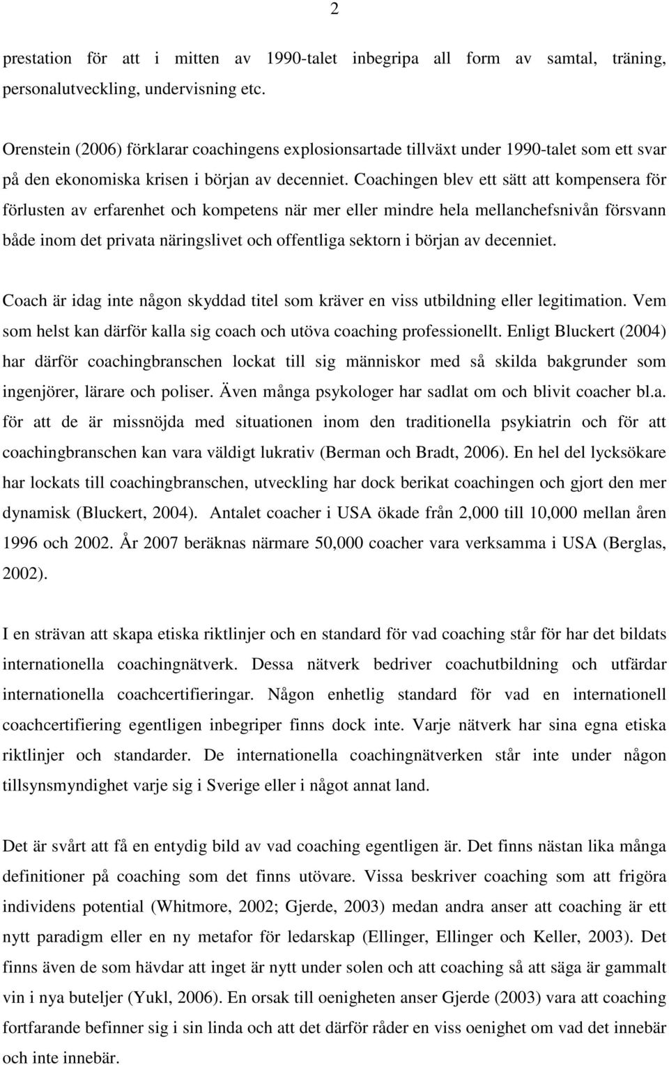 Coachingen blev ett sätt att kompensera för förlusten av erfarenhet och kompetens när mer eller mindre hela mellanchefsnivån försvann både inom det privata näringslivet och offentliga sektorn i