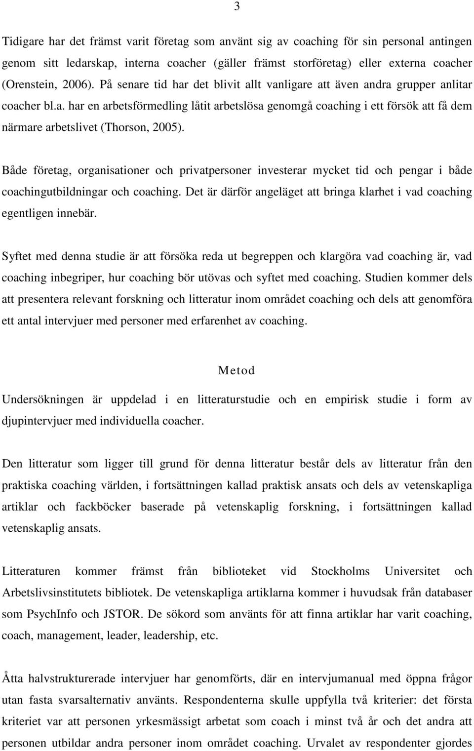 Både företag, organisationer och privatpersoner investerar mycket tid och pengar i både coachingutbildningar och coaching. Det är därför angeläget att bringa klarhet i vad coaching egentligen innebär.