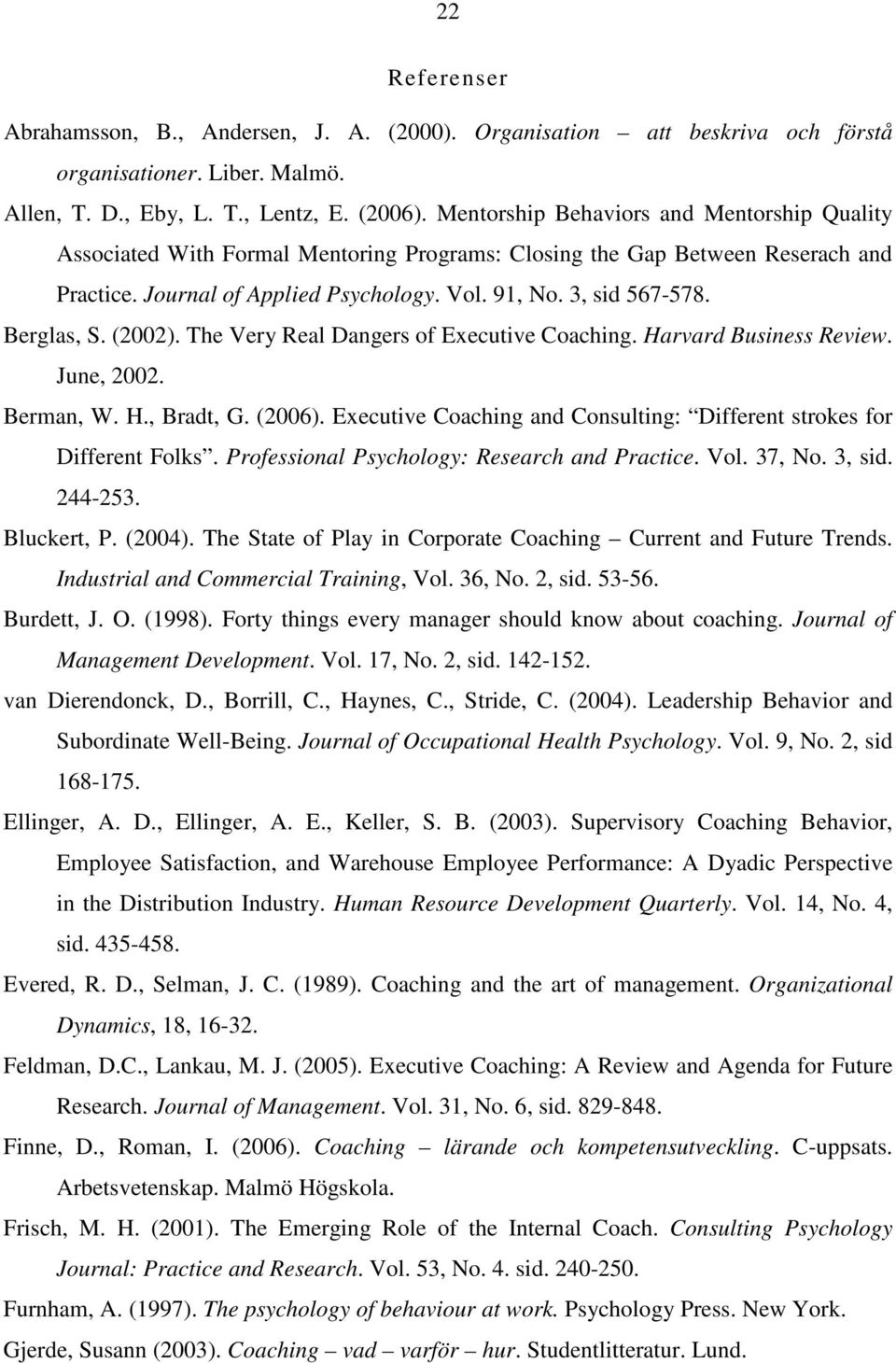 Berglas, S. (2002). The Very Real Dangers of Executive Coaching. Harvard Business Review. June, 2002. Berman, W. H., Bradt, G. (2006).