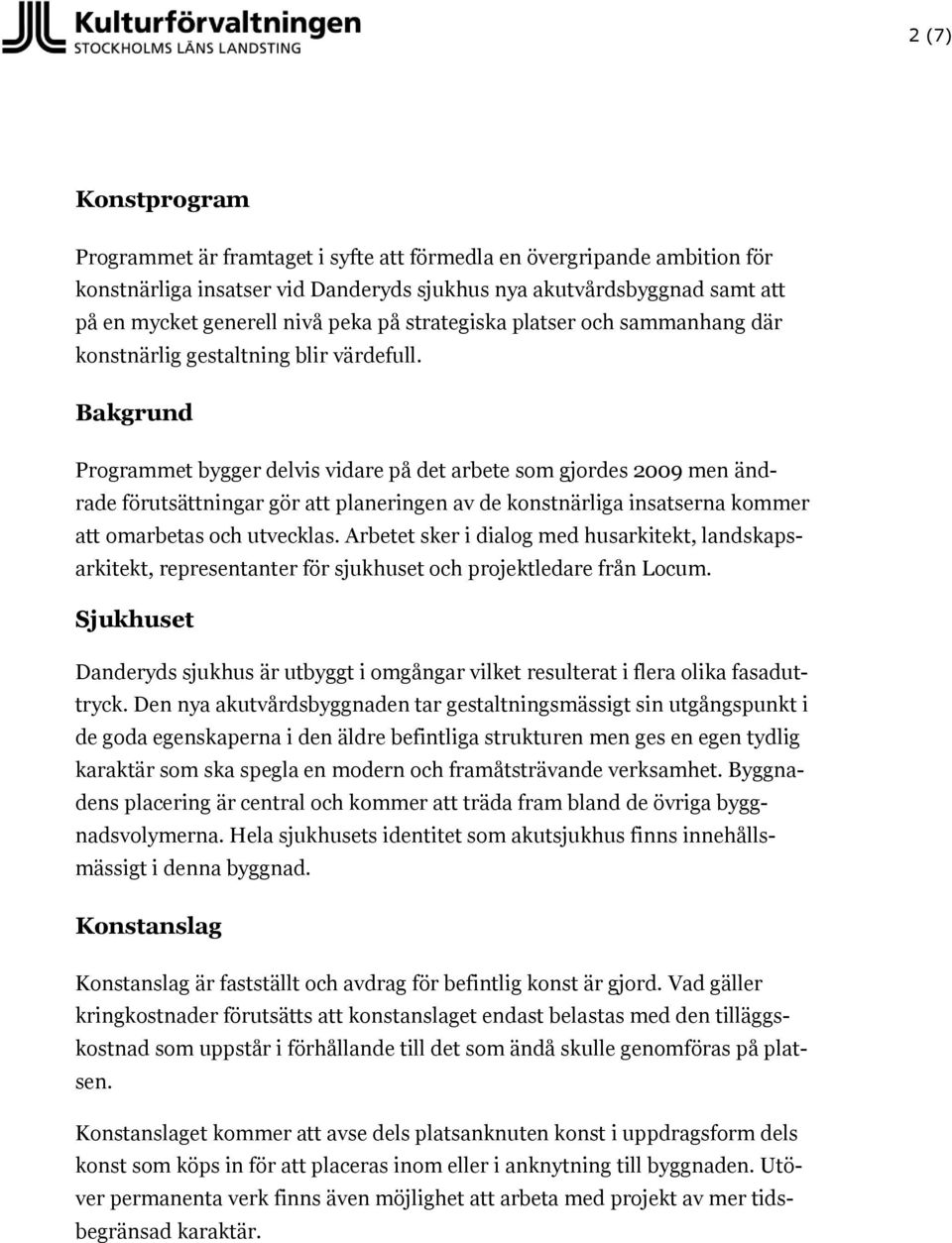 Bakgrund Programmet bygger delvis vidare på det arbete som gjordes 2009 men ändrade förutsättningar gör att planeringen av de konstnärliga insatserna kommer att omarbetas och utvecklas.