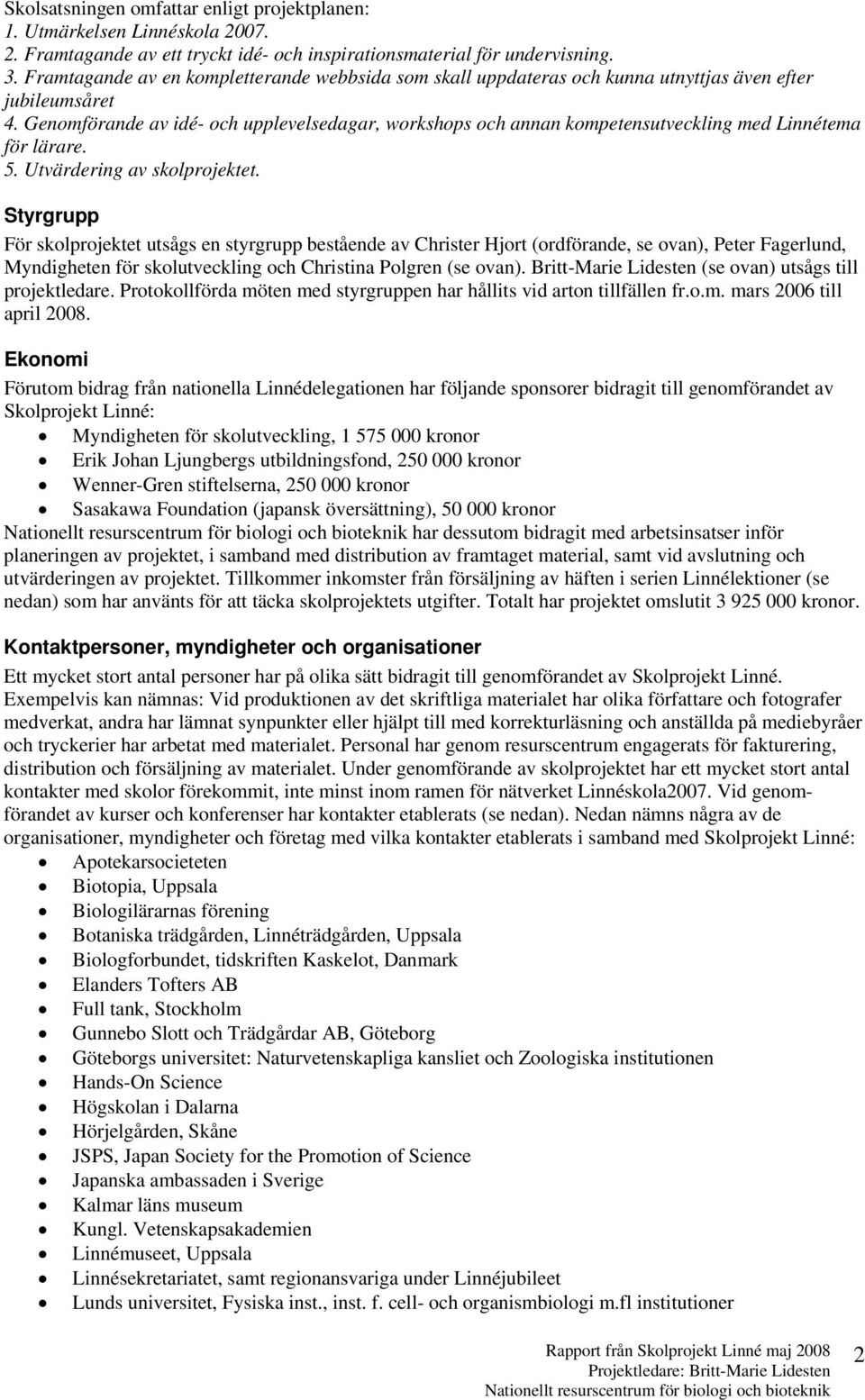 Genomförande av idé- och upplevelsedagar, workshops och annan kompetensutveckling med Linnétema för lärare. 5. Utvärdering av skolprojektet.