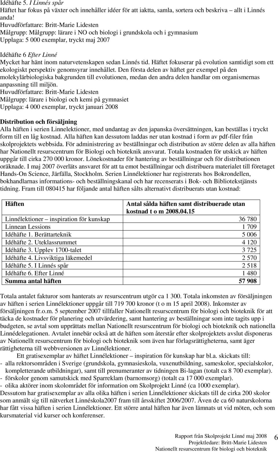 naturvetenskapen sedan Linnés tid. Häftet fokuserar på evolution samtidigt som ett ekologiskt perspektiv genomsyrar innehållet.