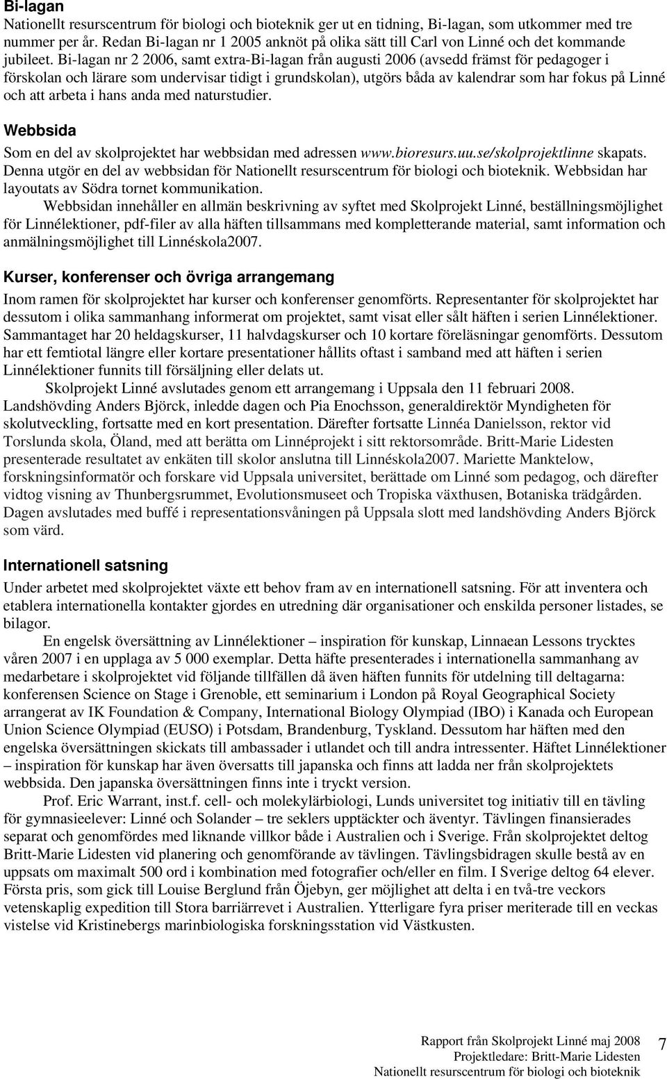 att arbeta i hans anda med naturstudier. Webbsida Som en del av skolprojektet har webbsidan med adressen www.bioresurs.uu.se/skolprojektlinne skapats. Denna utgör en del av webbsidan för.