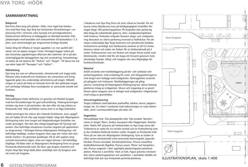 Stadsrummet definieras av bebyggelse av blandad karaktär, från jättekomplex med bostäder och verksamheter till bostadshus i 1,5 plan, som sammantaget ger torgrummet brokiga fasader.