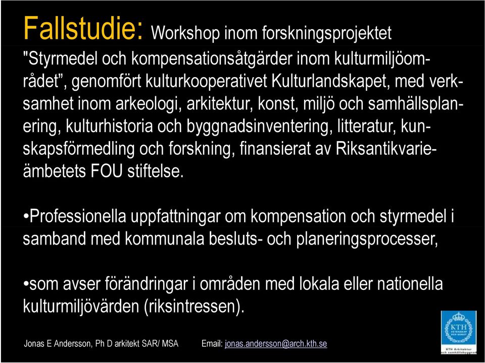 litteratur, kunskapsförmedling och forskning, finansierat av Riksantikvarieämbetets FOU stiftelse.