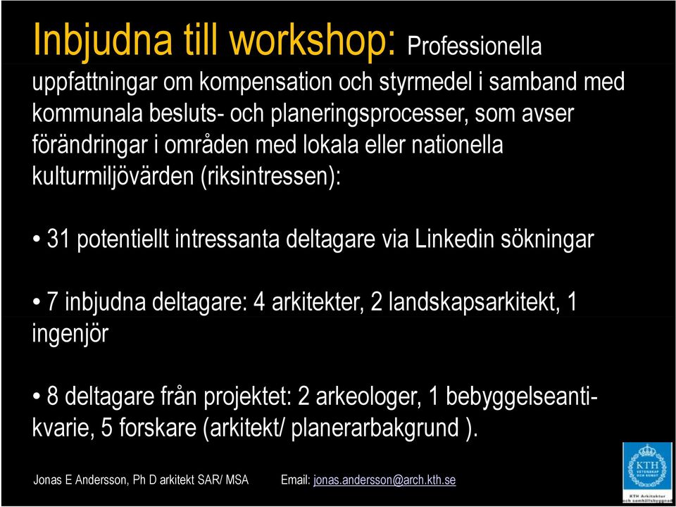 (riksintressen): 31 potentiellt intressanta deltagare via Linkedin sökningar 7 inbjudna deltagare: 4 arkitekter, 2