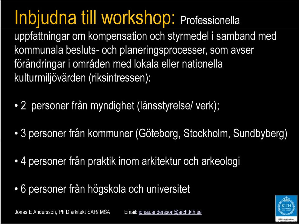 kulturmiljövärden (riksintressen): 2 personer från myndighet (länsstyrelse/ verk); 3 personer från kommuner