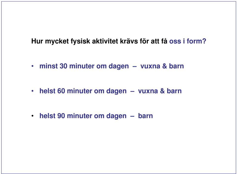 politiker minst 30 minuter om dagen vuxna & barn helst 60 minuter