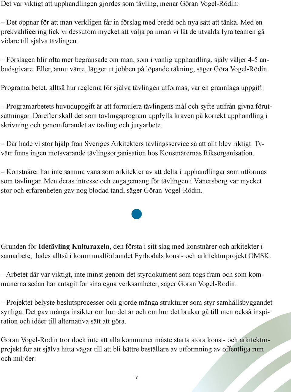 Förslagen blir ofta mer begränsade om man, som i vanlig upphandling, själv väljer 4-5 anbudsgivare. Eller, ännu värre, lägger ut jobben på löpande räkning, säger Göra Vogel-Rödin.