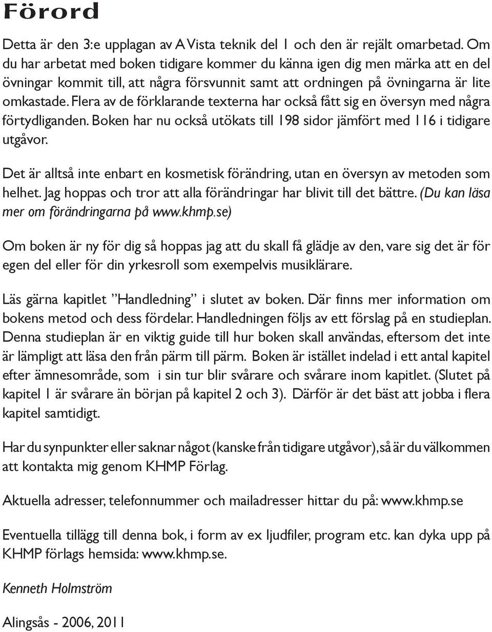 Flera av de förklarande texterna har också fått sig en översyn med några förtydliganden. Boken har nu också utökats till 198 sidor jämfört med 116 i tidigare utgåvor.