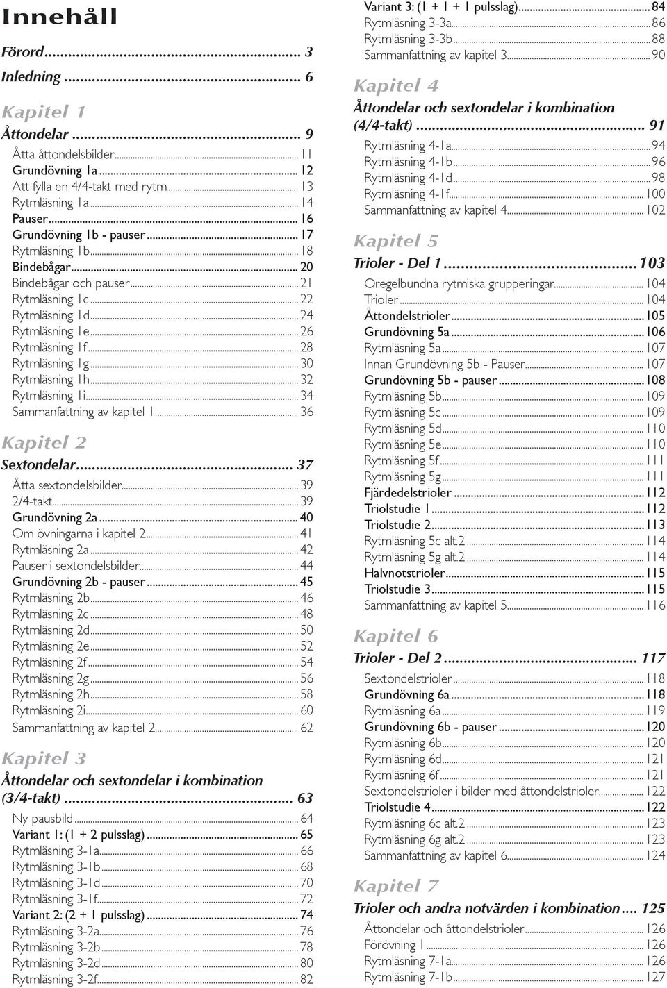 ..32 Rytmläsning 1i...34 Sammanfattning av kapitel 1...36 Kapitel 2 Sextondelar... 37 Åtta sextondelsbilder...39 2/4-takt...39 Grundövning 2a... 40 Om övningarna i kapitel 2...41 Rytmläsning 2a.