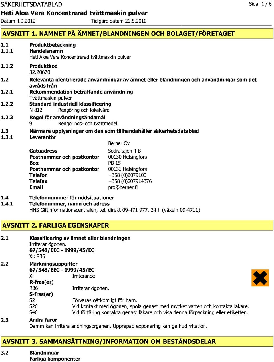 2.3 Regel för användningsändamål 9 Rengörings och tvättmedel 1.3 Närmare upplysningar om den som tillhandahåller säkerhetsdatablad 1.3.1 Leverantör Berner Oy Gatuadress Södrakajen 4 B Postnummer och