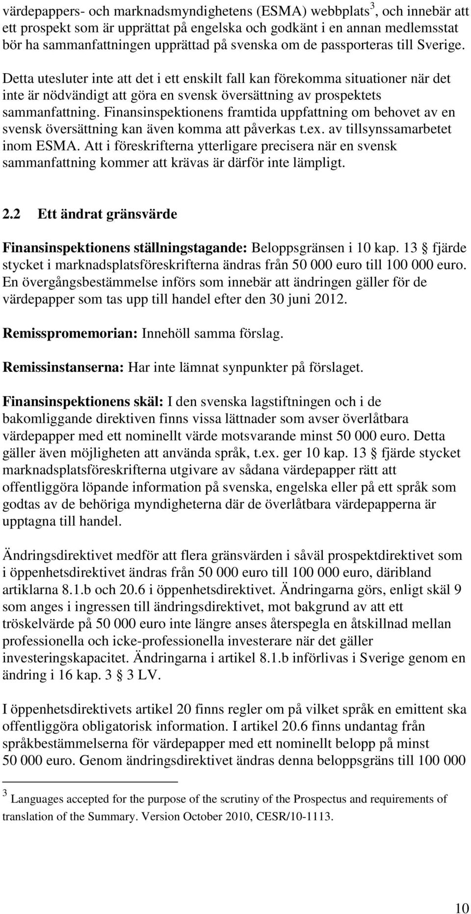 Finansinspektionens framtida uppfattning om behovet av en svensk översättning kan även komma att påverkas t.ex. av tillsynssamarbetet inom ESMA.