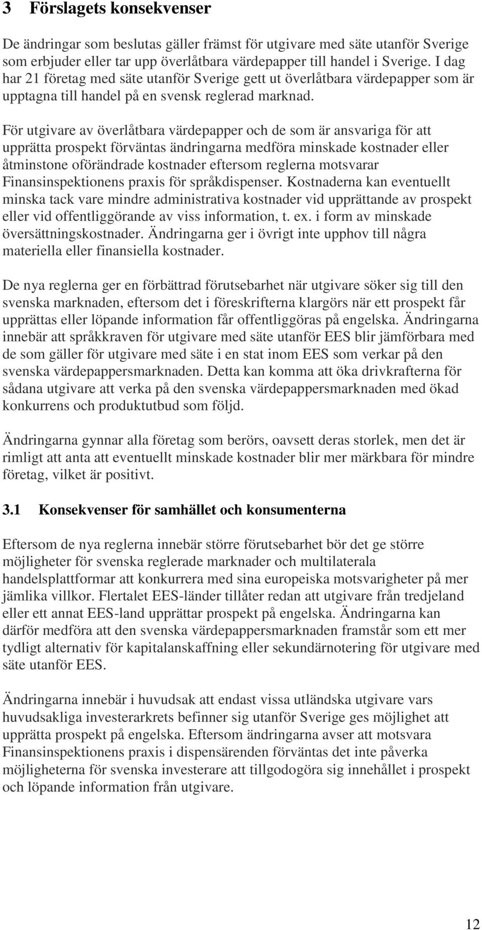 För utgivare av överlåtbara värdepapper och de som är ansvariga för att upprätta prospekt förväntas ändringarna medföra minskade kostnader eller åtminstone oförändrade kostnader eftersom reglerna