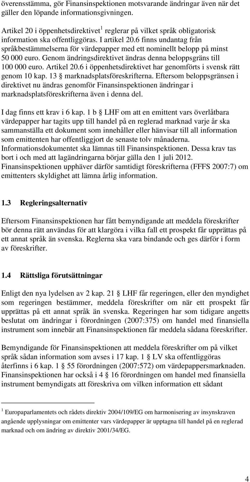 6 finns undantag från språkbestämmelserna för värdepapper med ett nominellt belopp på minst 50 000 euro. Genom ändringsdirektivet ändras denna beloppsgräns till 100 000 euro. Artikel 20.