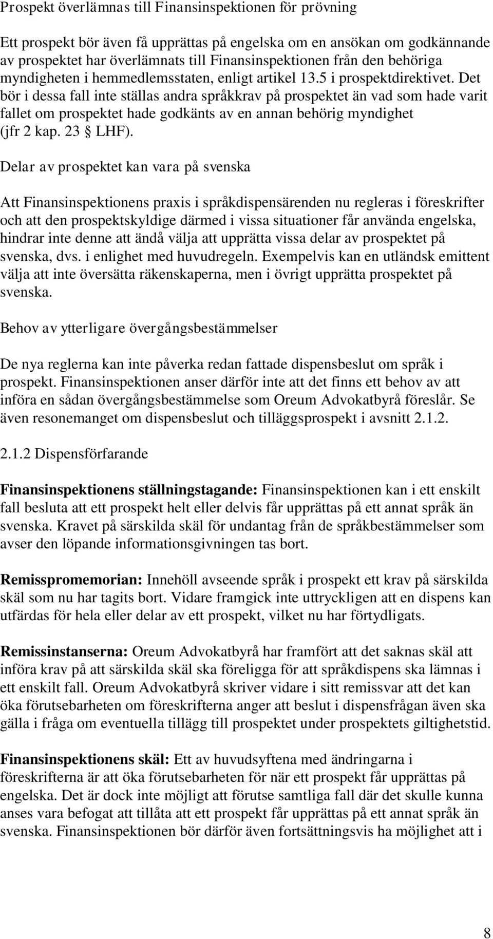 Det bör i dessa fall inte ställas andra språkkrav på prospektet än vad som hade varit fallet om prospektet hade godkänts av en annan behörig myndighet (jfr 2 kap. 23 LHF).