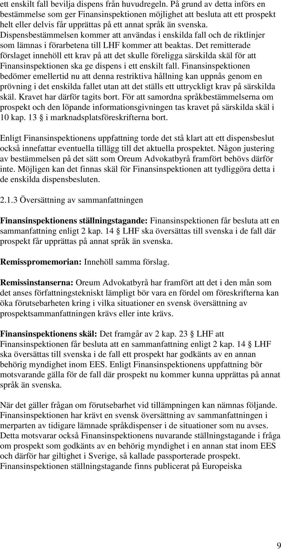 Dispensbestämmelsen kommer att användas i enskilda fall och de riktlinjer som lämnas i förarbetena till LHF kommer att beaktas.