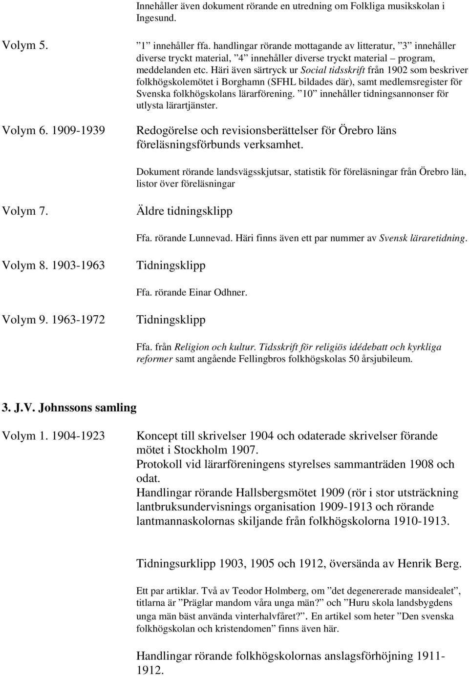 Häri även särtryck ur Social tidsskrift från 1902 som beskriver folkhögskolemötet i Borghamn (SFHL bildades där), samt medlemsregister för Svenska folkhögskolans lärarförening.