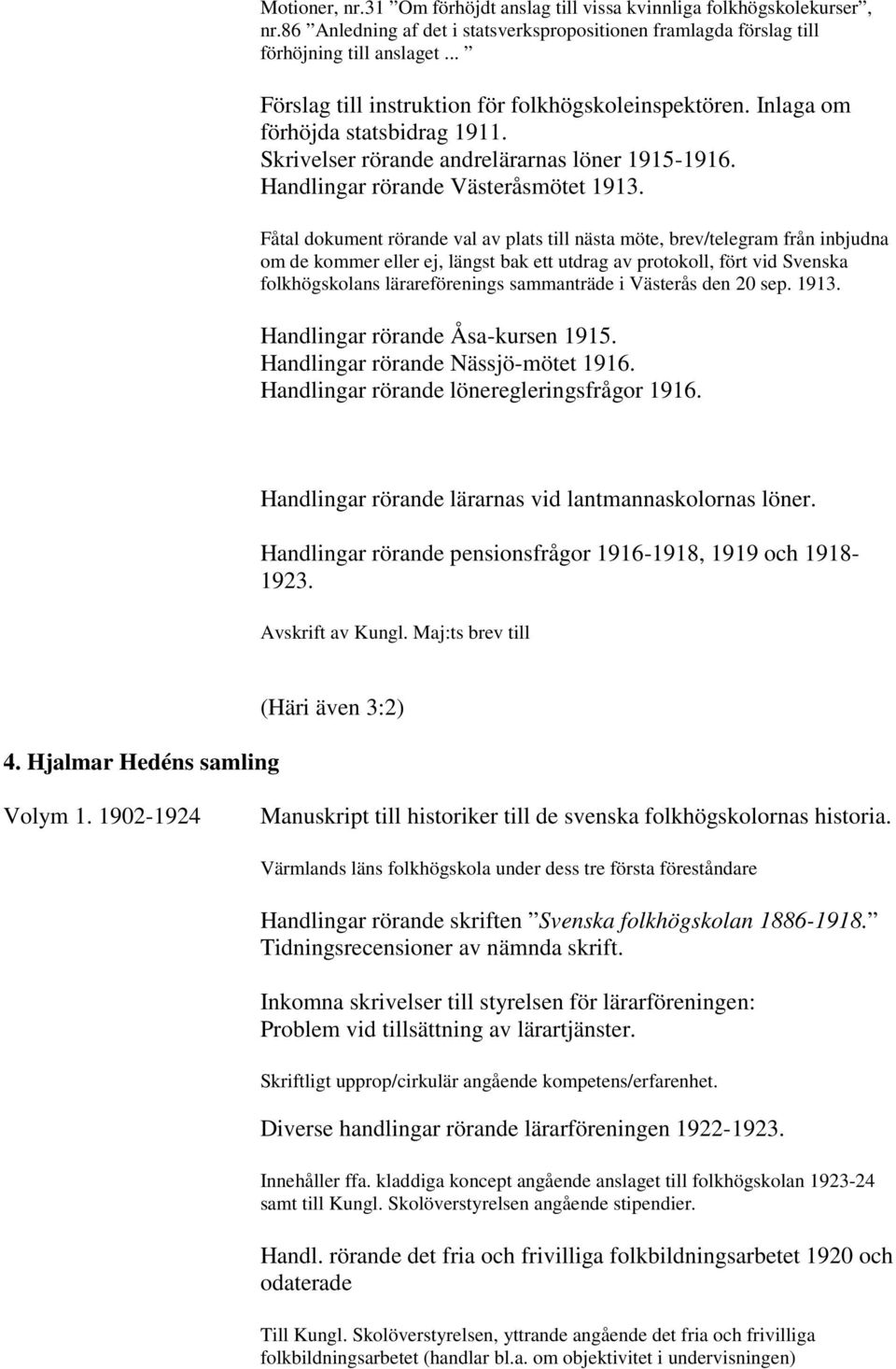 Fåtal dokument rörande val av plats till nästa möte, brev/telegram från inbjudna om de kommer eller ej, längst bak ett utdrag av protokoll, fört vid Svenska folkhögskolans lärareförenings sammanträde