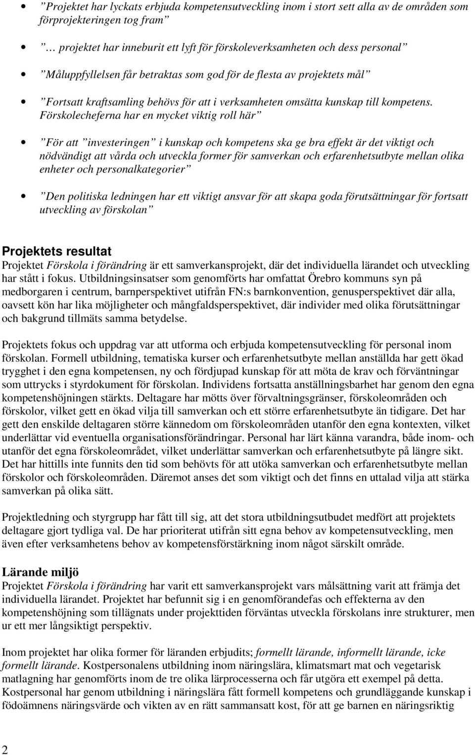 Förskolecheferna har en mycket viktig roll här För att investeringen i kunskap och kompetens ska ge bra effekt är det viktigt och nödvändigt att vårda och utveckla former för samverkan och