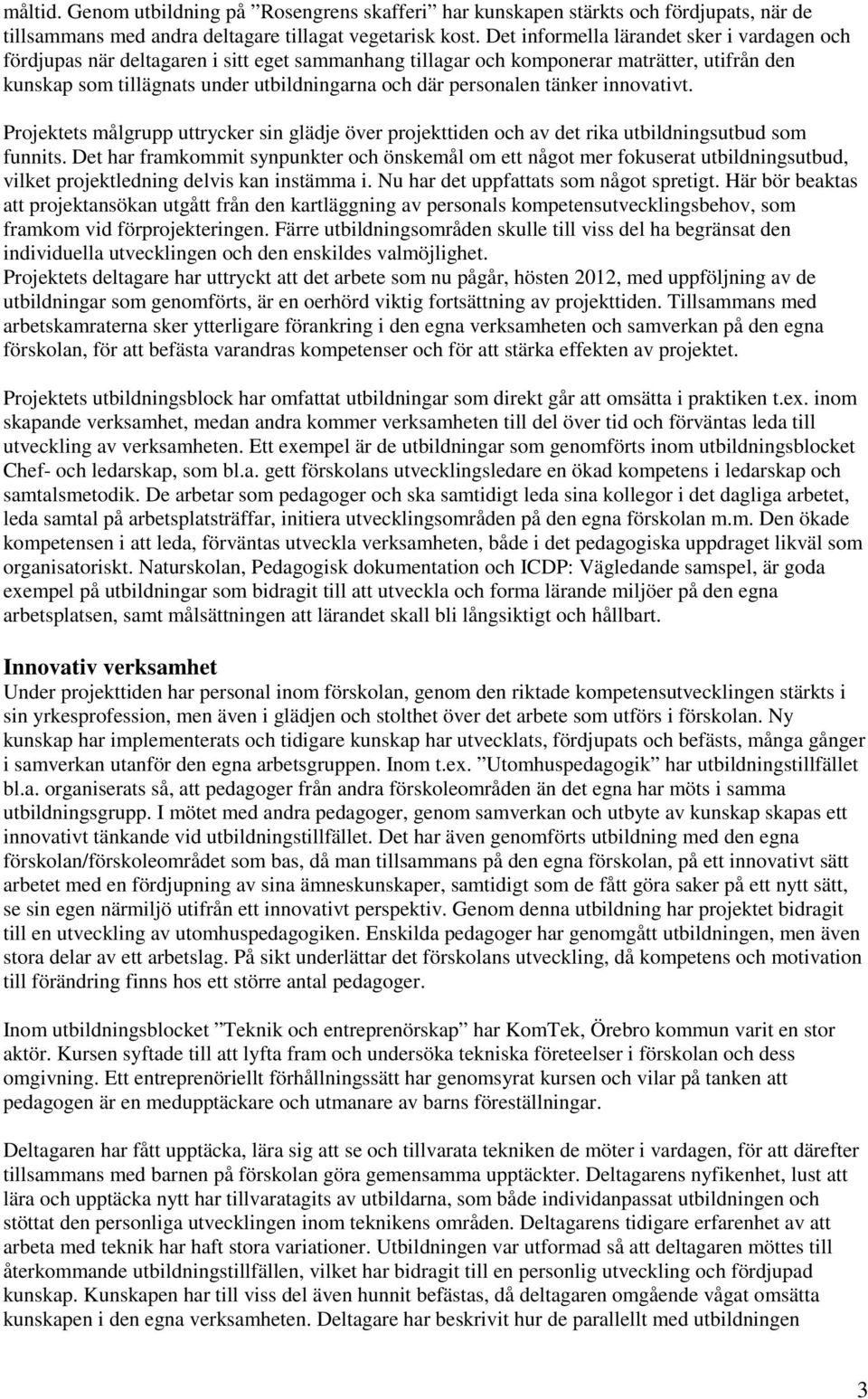 personalen tänker innovativt. Projektets målgrupp uttrycker sin glädje över projekttiden och av det rika utbildningsutbud som funnits.