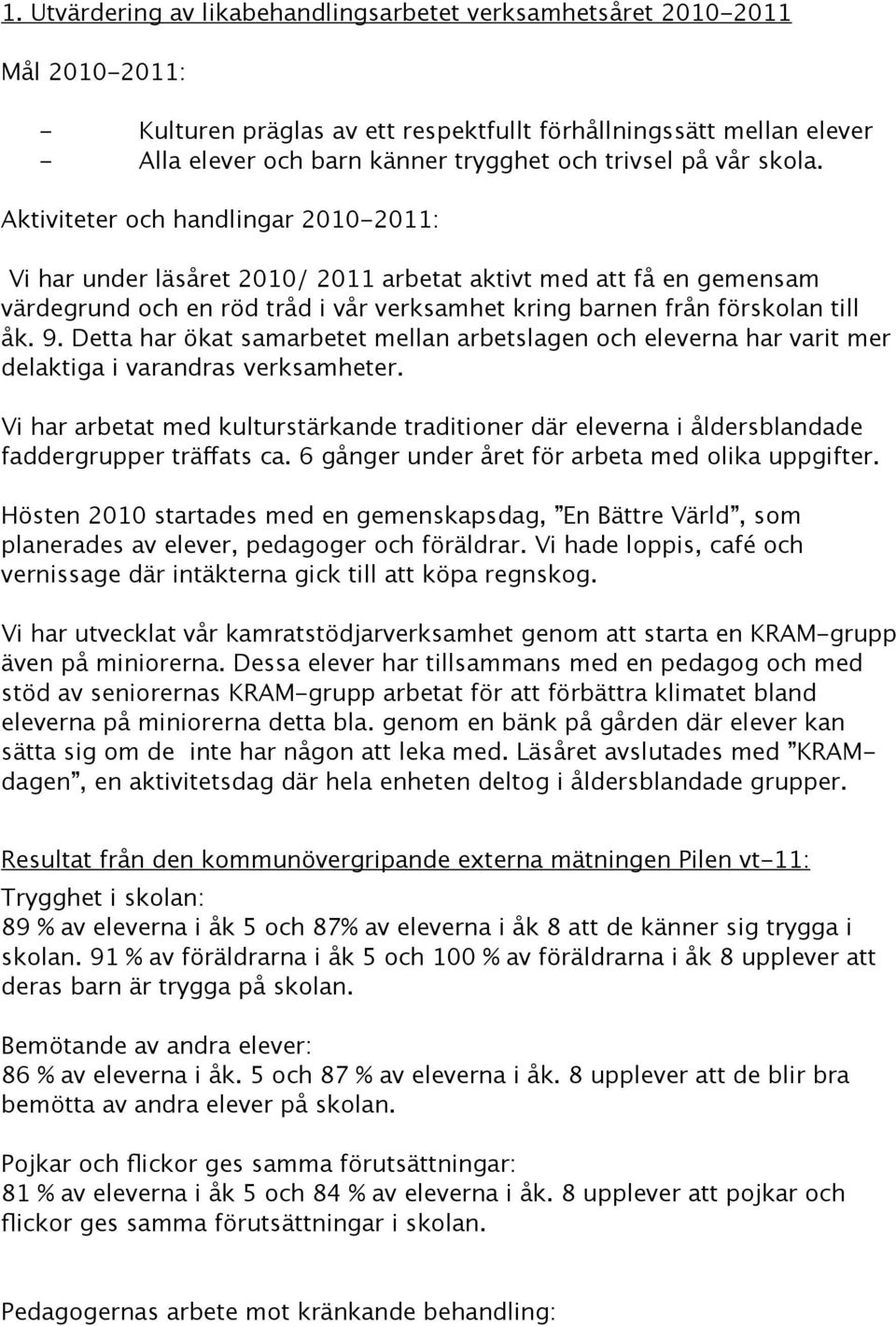 Aktiviteter och handlingar 2010-2011: Vi har under läsåret 2010/ 2011 arbetat aktivt med att få en gemensam värdegrund och en röd tråd i vår verksamhet kring barnen från förskolan till åk. 9.