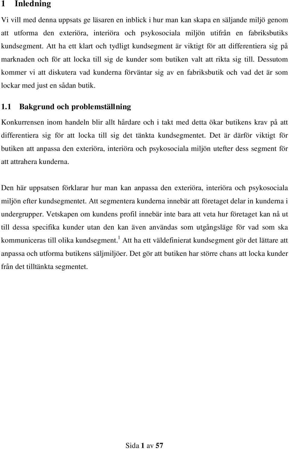 Dessutom kommer vi att diskutera vad kunderna förväntar sig av en fabriksbutik och vad det är som lockar med just en sådan butik. 1.