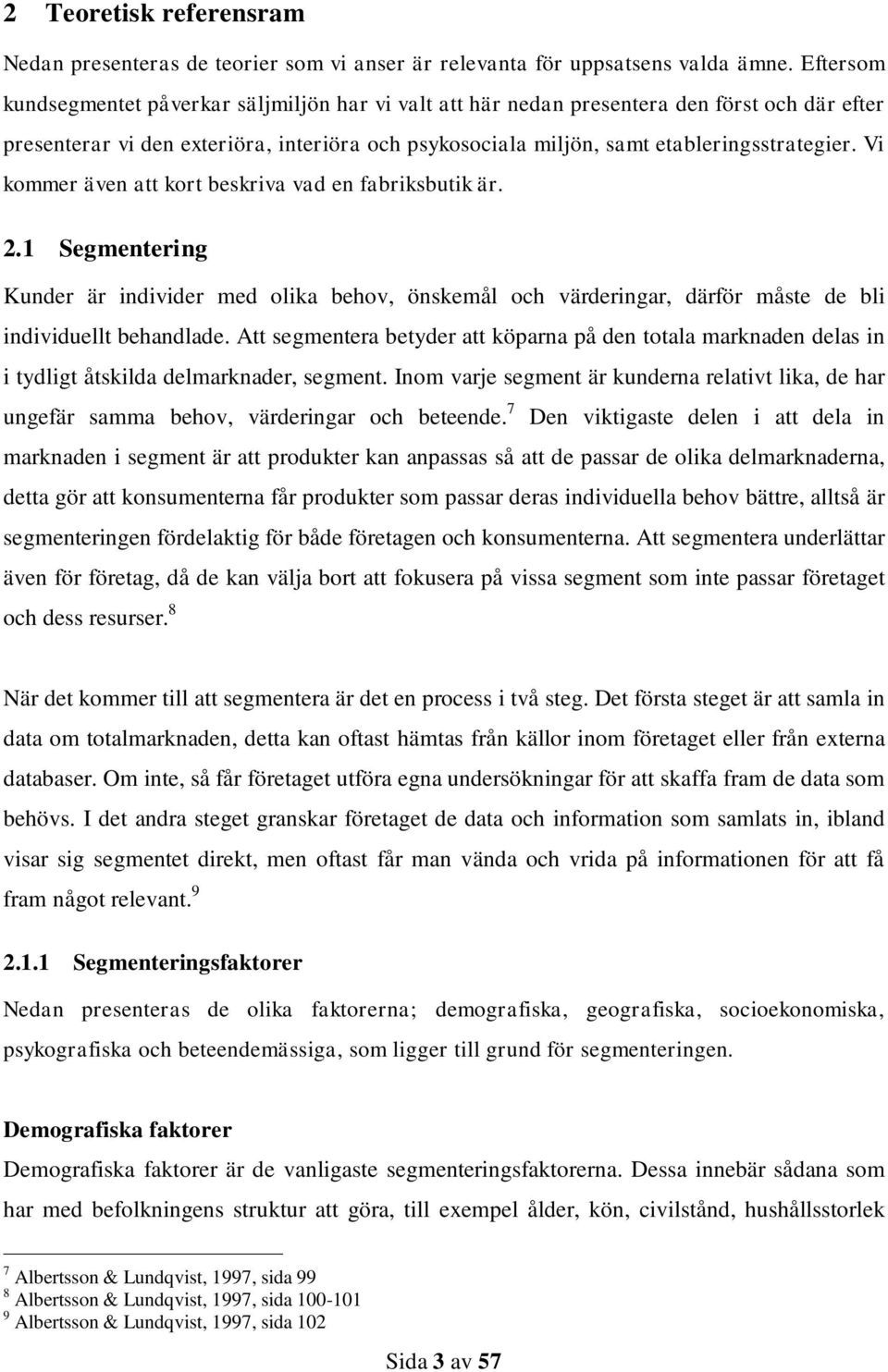 Vi kommer även att kort beskriva vad en fabriksbutik är. 2.1 Segmentering Kunder är individer med olika behov, önskemål och värderingar, därför måste de bli individuellt behandlade.