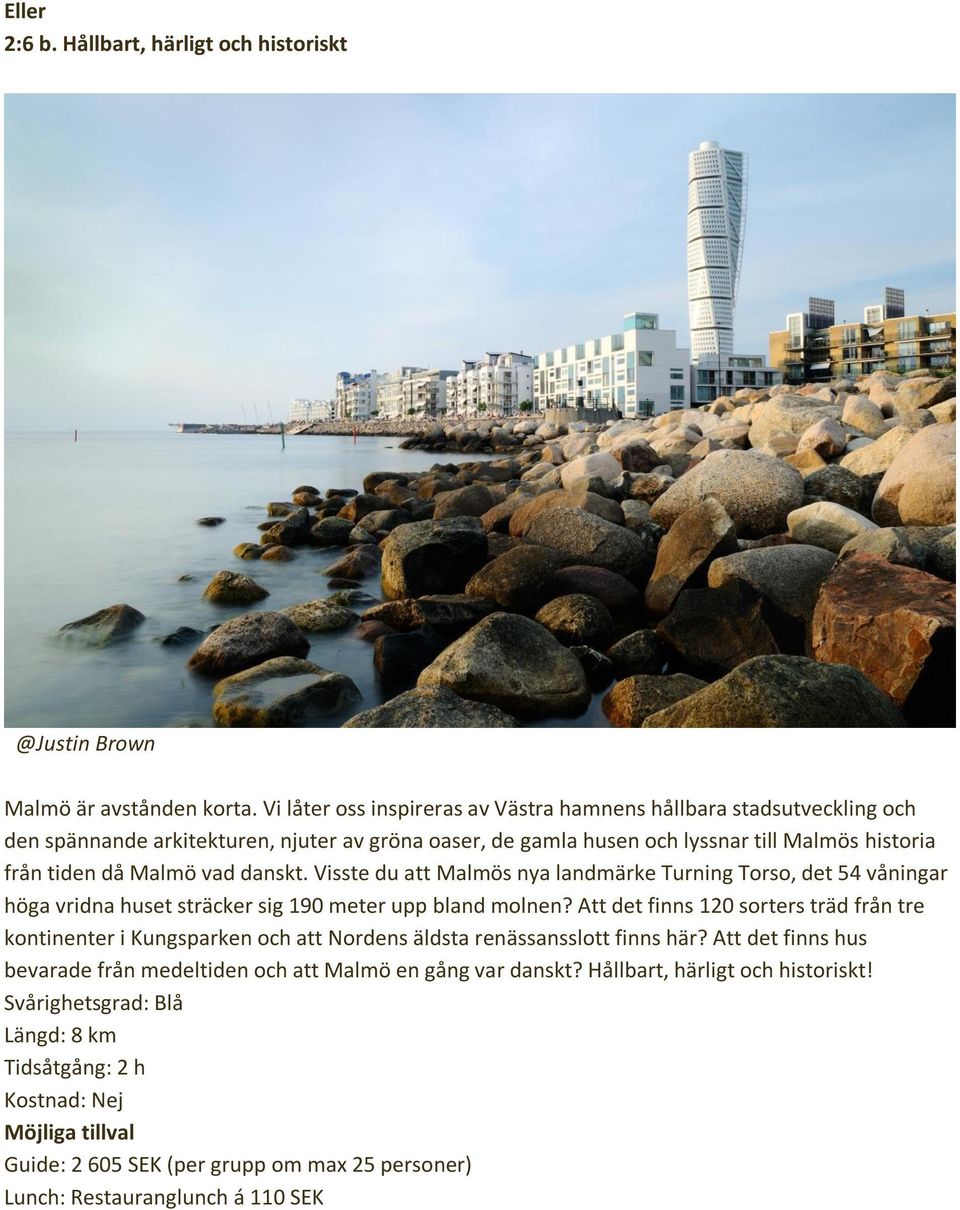 vad danskt. Visste du att Malmös nya landmärke Turning Torso, det 54 våningar höga vridna huset sträcker sig 190 meter upp bland molnen?