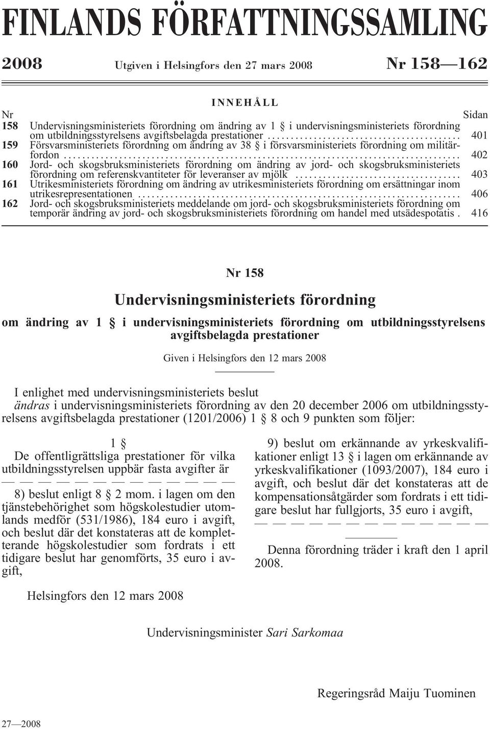 .. 402 160 Jord- och skogsbruksministeriets förordning om ändring av jord- och skogsbruksministeriets förordning om referenskvantiteter för leveranser av mjölk.