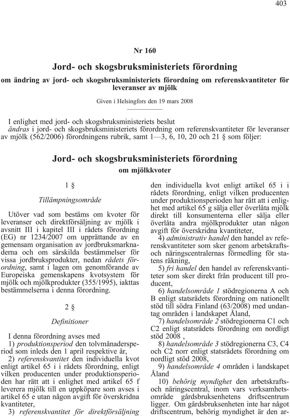 10, 20 och 21 som följer: Jord- och skogsbruksministeriets förordning om mjölkkvoter 1 Tillämpningsområde Utöver vad som bestäms om kvoter för leveranser och direktförsäljning av mjölk i avsnitt III