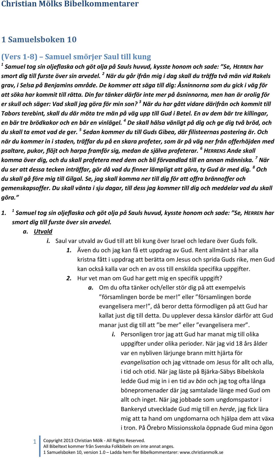 Din far tänker därför inte mer på åsninnorna, men han är orolig för er skull och säger: Vad skall jag göra för min son?