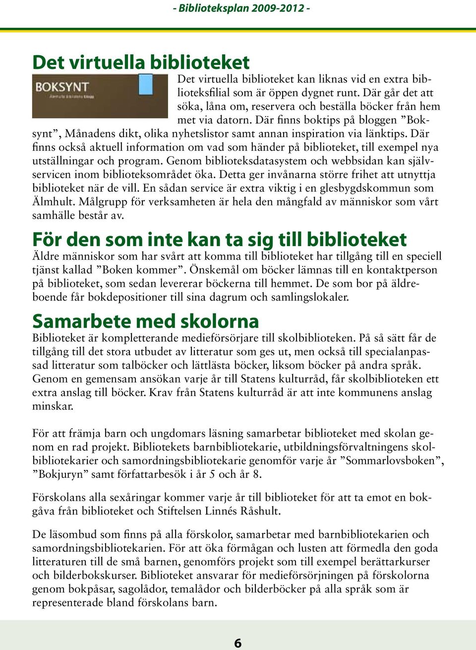 Där finns också aktuell information om vad som händer på biblioteket, till exempel nya utställningar och program. Genom biblioteksdatasystem och webbsidan kan självservicen inom biblioteksområdet öka.