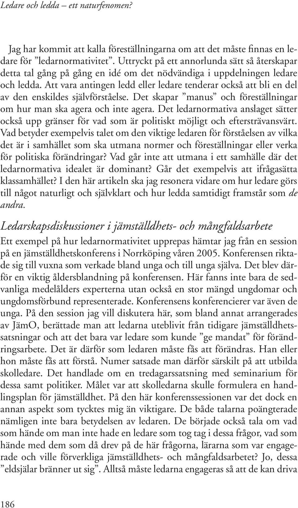 Att vara antingen ledd eller ledare tenderar också att bli en del av den enskildes självförståelse. Det skapar manus och föreställningar om hur man ska agera och inte agera.