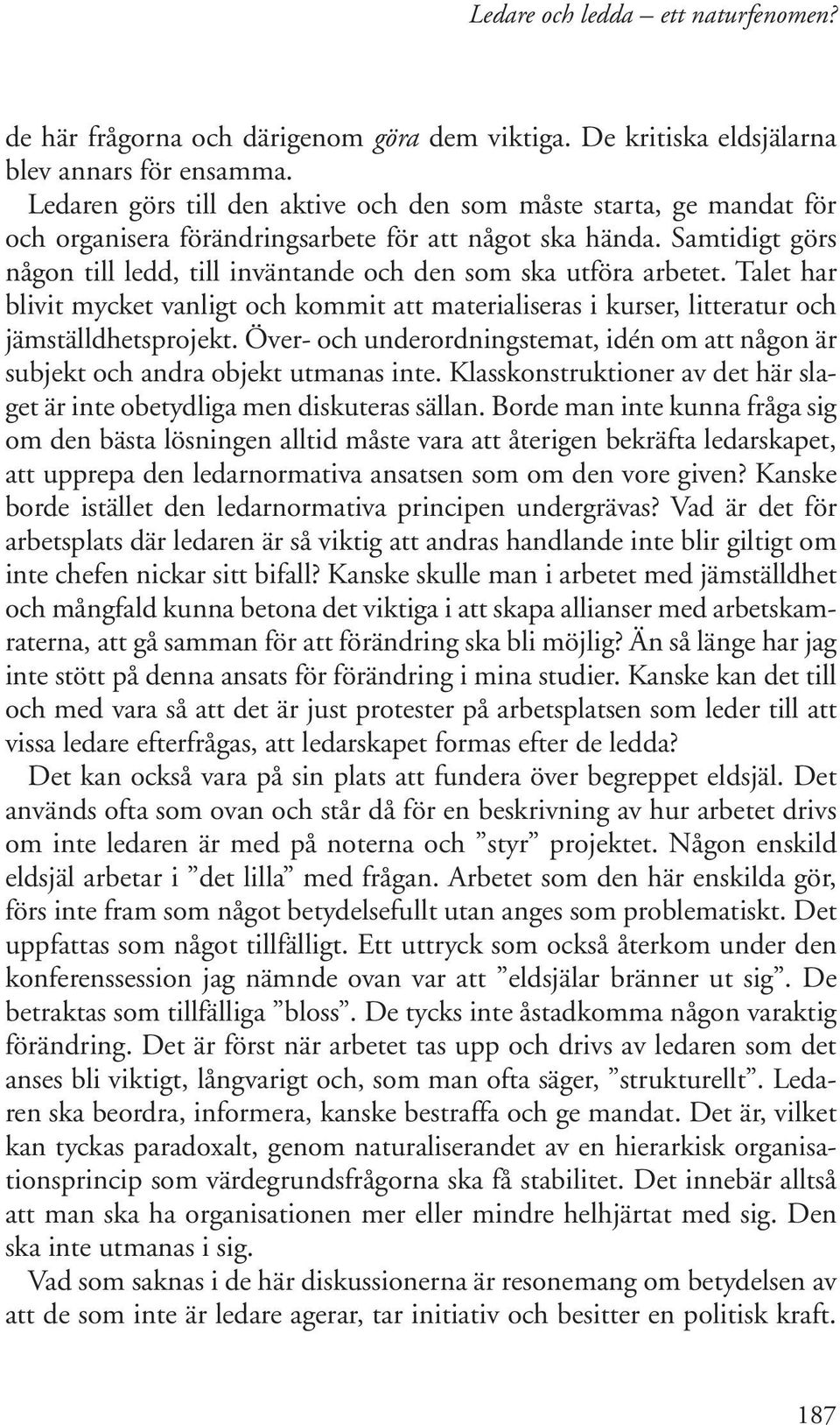 Samtidigt görs någon till ledd, till inväntande och den som ska utföra arbetet. Talet har blivit mycket vanligt och kommit att materialiseras i kurser, litteratur och jämställdhetsprojekt.