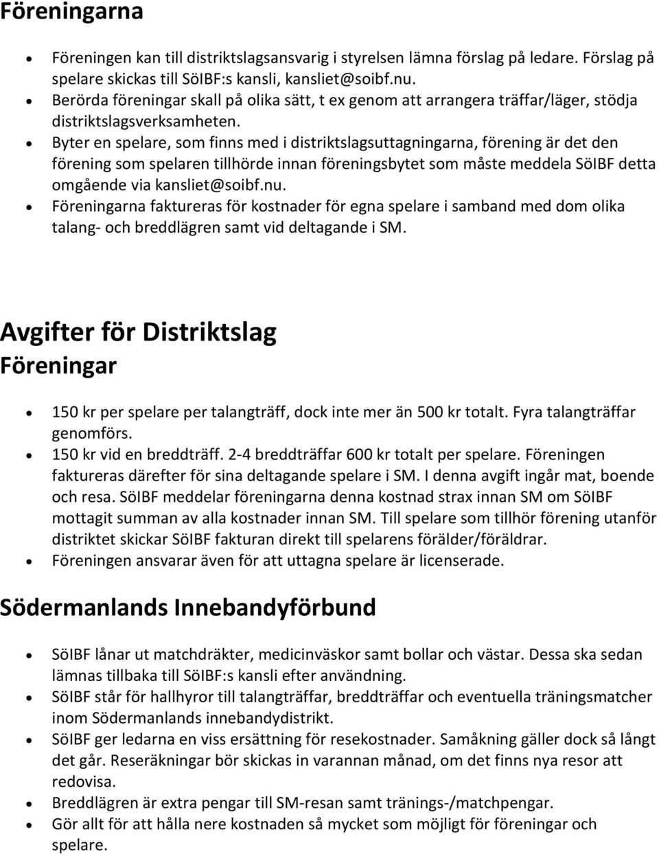 Byter en spelare, som finns med i distriktslagsuttagningarna, förening är det den förening som spelaren tillhörde innan föreningsbytet som måste meddela SöIBF detta omgående via kansliet@soibf.nu.