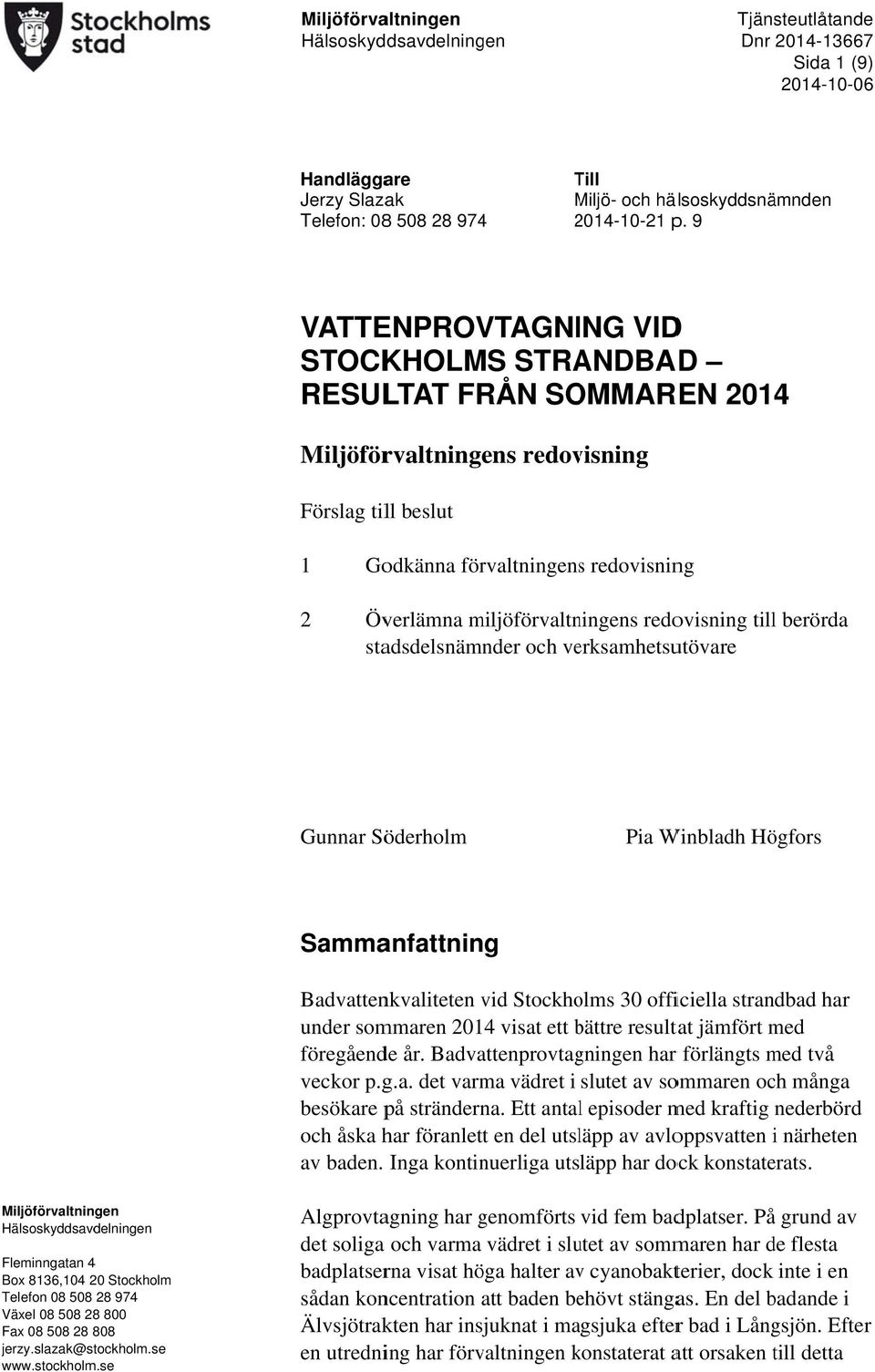 verksamhetsutövare Gunnar Söderholm Pia Winbladh Högfors Sammanfattning Badvattenkvaliteten vid Stockholms 30 officiella strandbad har under sommaren 2014 visat ett bättre b resultat jämfört med